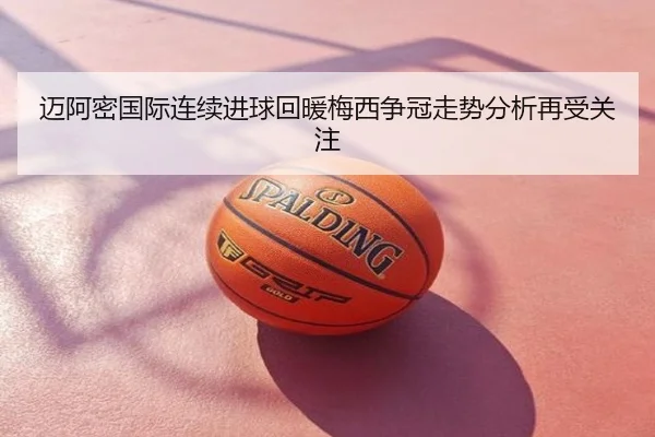 迈阿密国际连续进球回暖梅西争冠走势分析再受关注
